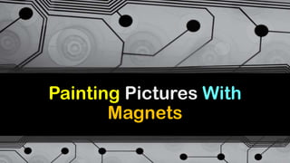 Painting Pictures With
Magnets

 