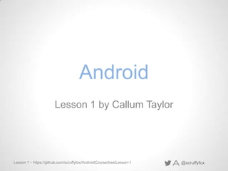 Android
Lesson 1 by Callum Taylor

Lesson 1 – https://github.com/scruffyfox/AndroidCourse/tree/Lesson-1

@scruffyfox

 