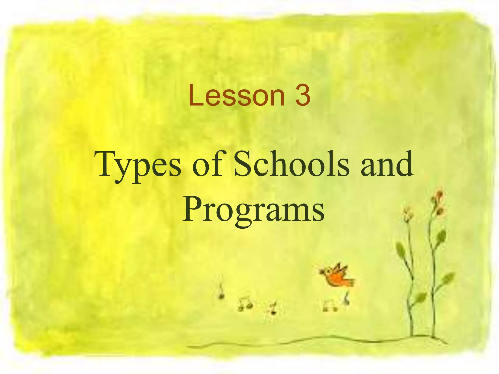 Lesson 3
Types of Schools and
Programs
 