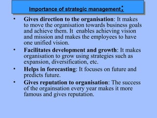 Importance of strategic management:Importance of strategic management:
• Threats minimised: The threats from political,
ec...