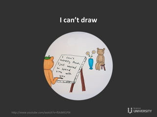 I	
  can’t	
  draw	
  
hOp://www.youtube.com/watch?v=ﬂJtdkR1P9I	
  
 