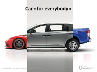 The	
  inmates	
  are	
  running	
  the	
  asylum.	
  By	
  Alan	
  Cooper	
  
Car	
  «for	
  everybody»	
  
 