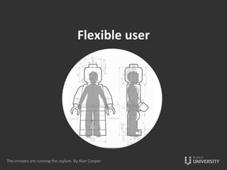 Flexible	
  user	
  	
  
The	
  inmates	
  are	
  running	
  the	
  asylum.	
  By	
  Alan	
  Cooper	
  
 