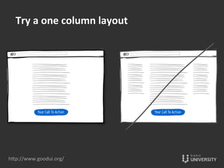 hOp://www.goodui.org/	
  
Try	
  a	
  one	
  column	
  layout	
  
 