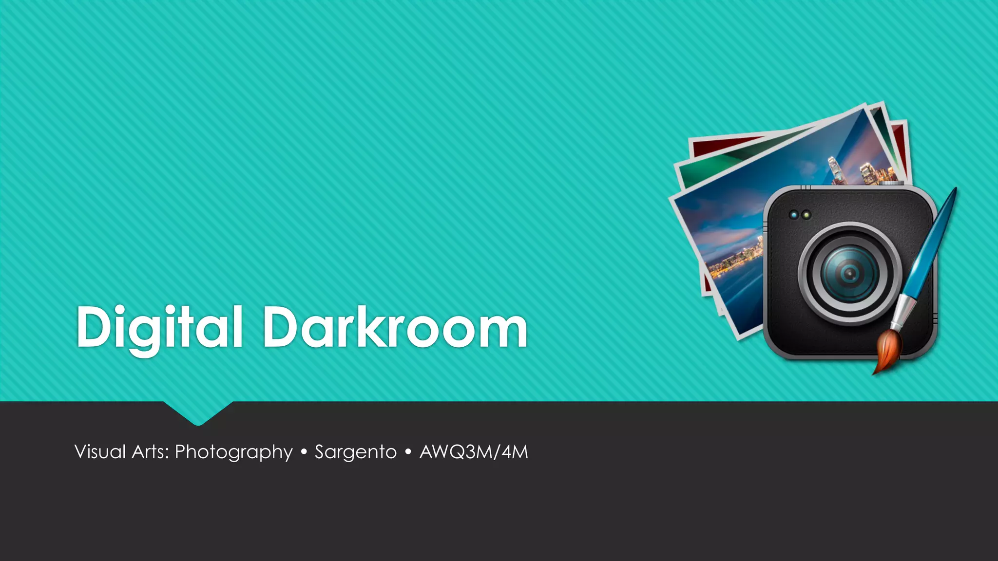 Digital Darkroom
Visual Arts: Photography • Sargento • AWQ3M/4M
 