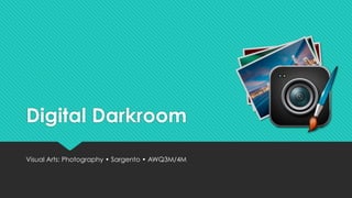 Digital Darkroom
Visual Arts: Photography • Sargento • AWQ3M/4M
 
