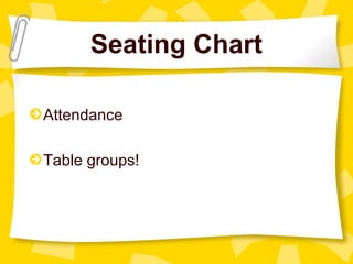 Seating Chart
Attendance
Table groups!
 