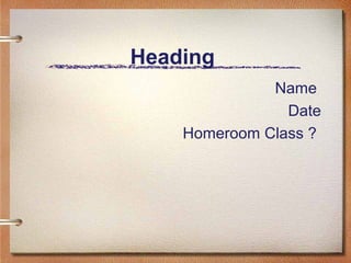 Heading
Name
Date
Homeroom Class ?
 