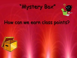 ““Mystery Box”Mystery Box”
How can we earn class points?How can we earn class points?
 