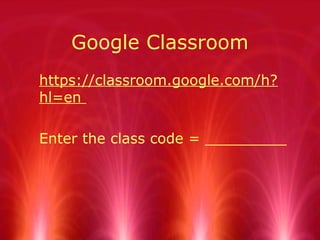 Google Classroom
https://classroom.google.com/h?
hl=en
Enter the class code = _________
 