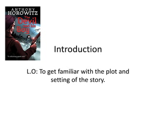 Introduction
L.O: To get familiar with the plot and
setting of the story.
 
