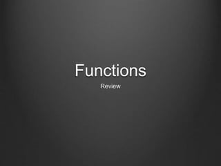 Functions
Review
 