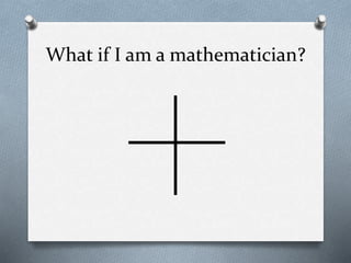 What if I am a mathematician?
 