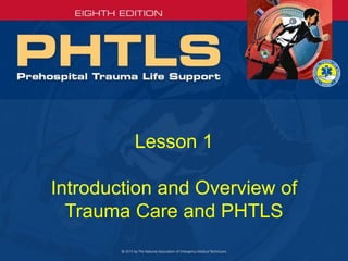 Lesson 1
Introduction and Overview of
Trauma Care and PHTLS
 