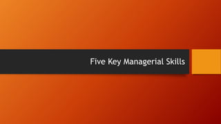Five Key Managerial Skills
 