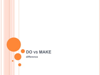 DO VS MAKE
difference
 