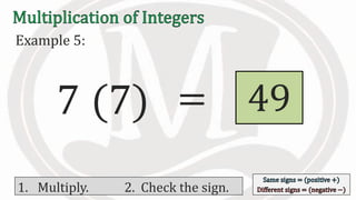 Example 5:
7 (7) 49
1. Multiply. 2. Check the sign.
=
 
