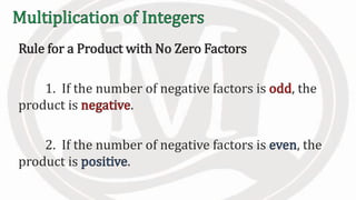 Rule for a Product with No Zero Factors
1. If the number of negative factors is , the
product is .
2. If the number of negative factors is , the
product is .
 