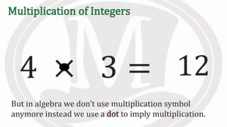 4 3 =× 12
But in algebra we don’t use multiplication symbol
anymore instead we use a to imply multiplication.
 