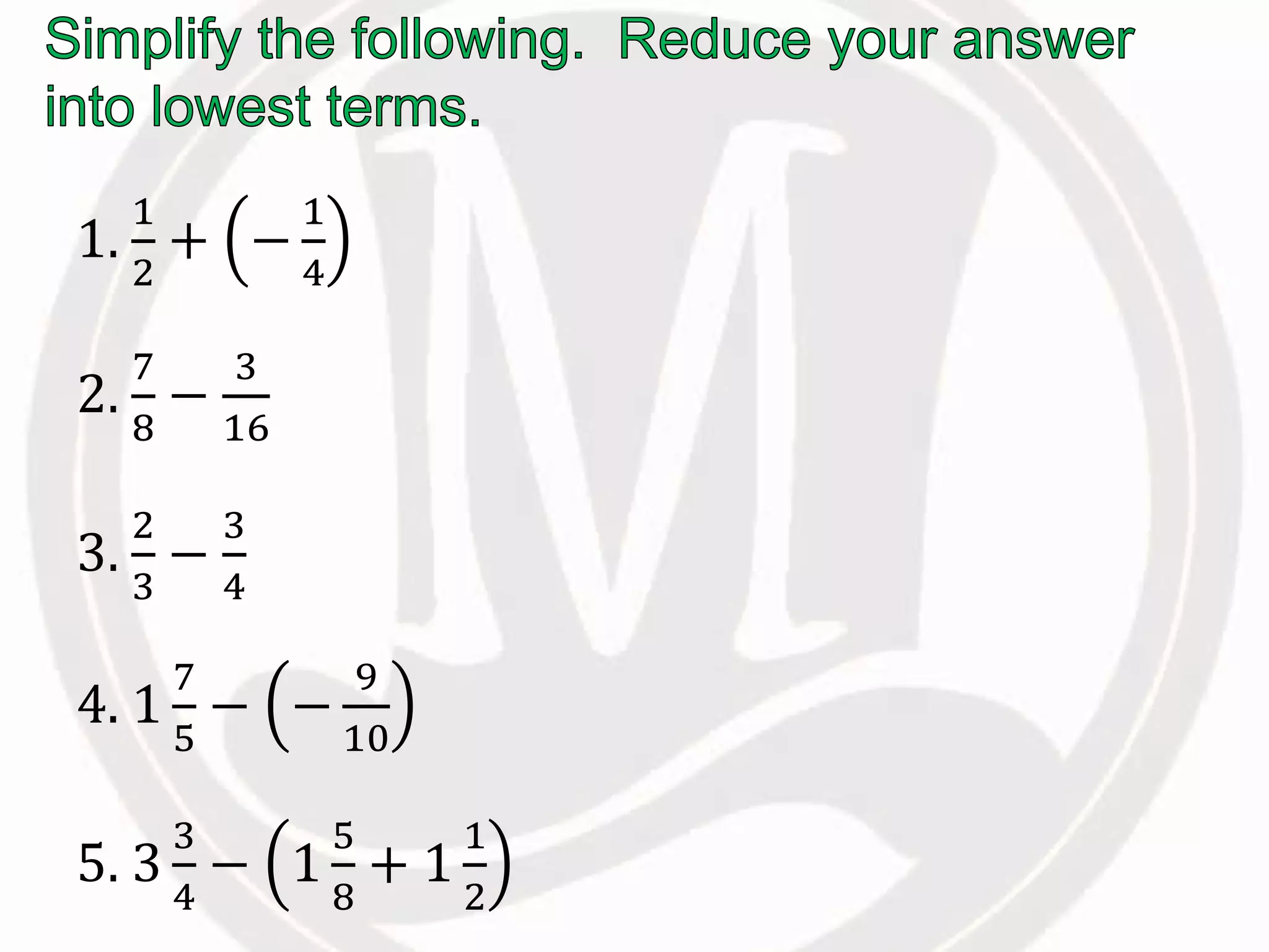 1.
1
2
+ −
1
4
2.
7
8
−
3
16
3.
2
3
−
3
4
4. 1
7
5
− −
9
10
5. 3
3
4
− 1
5
8
+ 1
1
2
 
