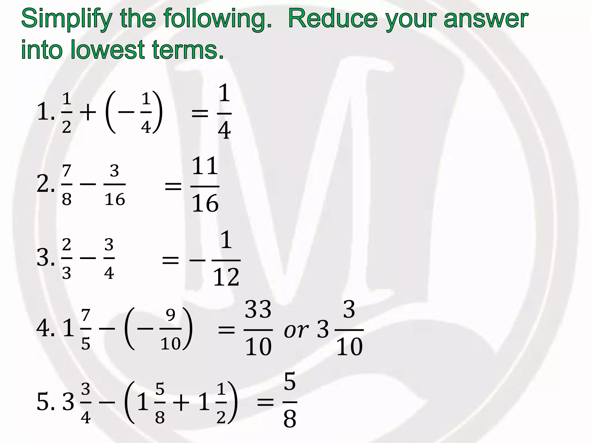 1.
1
2
+ −
1
4
2.
7
8
−
3
16
3.
2
3
−
3
4
4. 1
7
5
− −
9
10
5. 3
3
4
− 1
5
8
+ 1
1
2
=
1
4
=
11
16
= −
1
12
=
33
10
𝑜𝑟 3
3
10
=
5
8
 