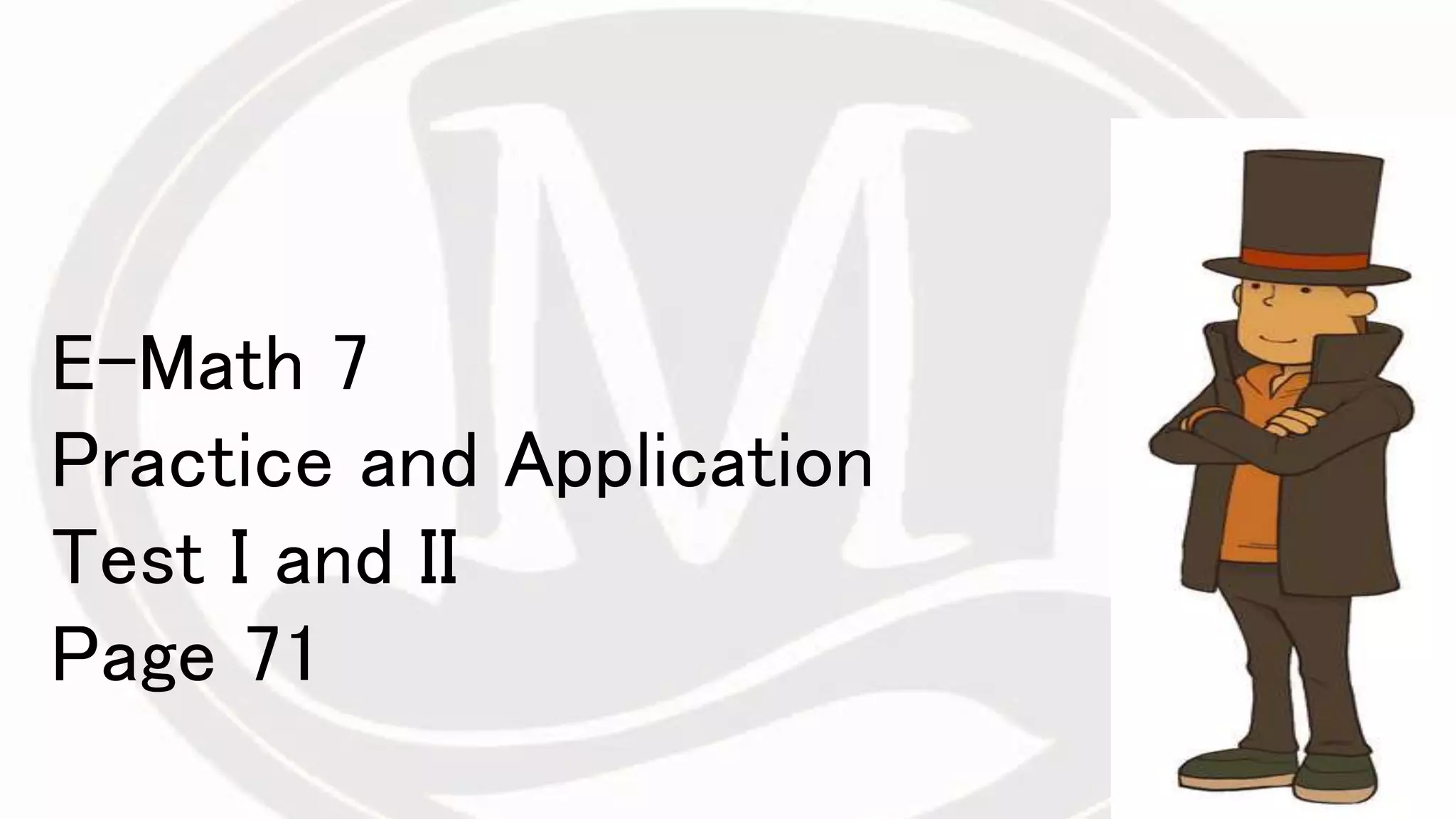 E-Math 7
Practice and Application
Test I and II
Page 71
 