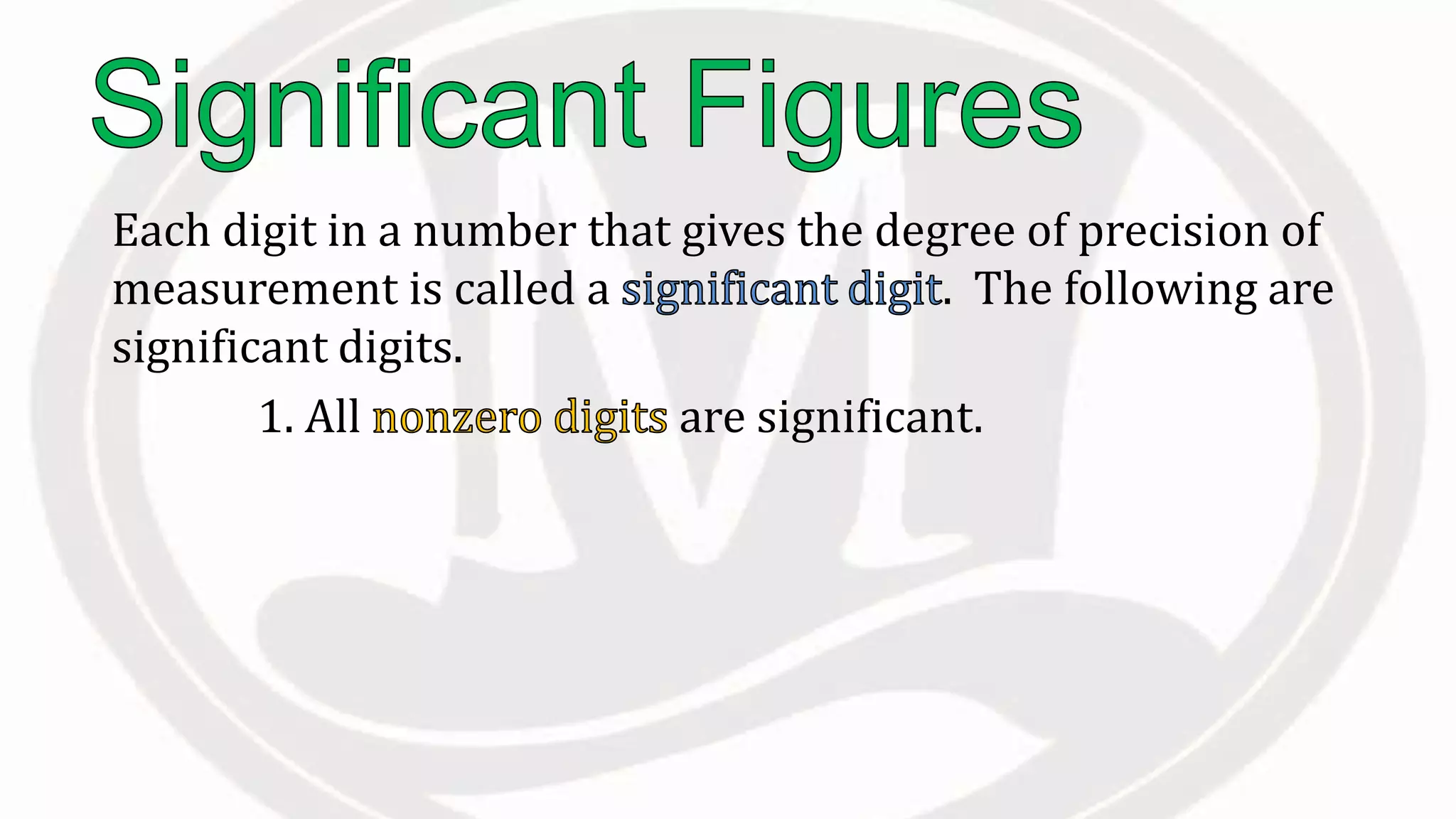 Each digit in a number that gives the degree of precision of
measurement is called a . The following are
significant digits.
1. All are significant.
 
