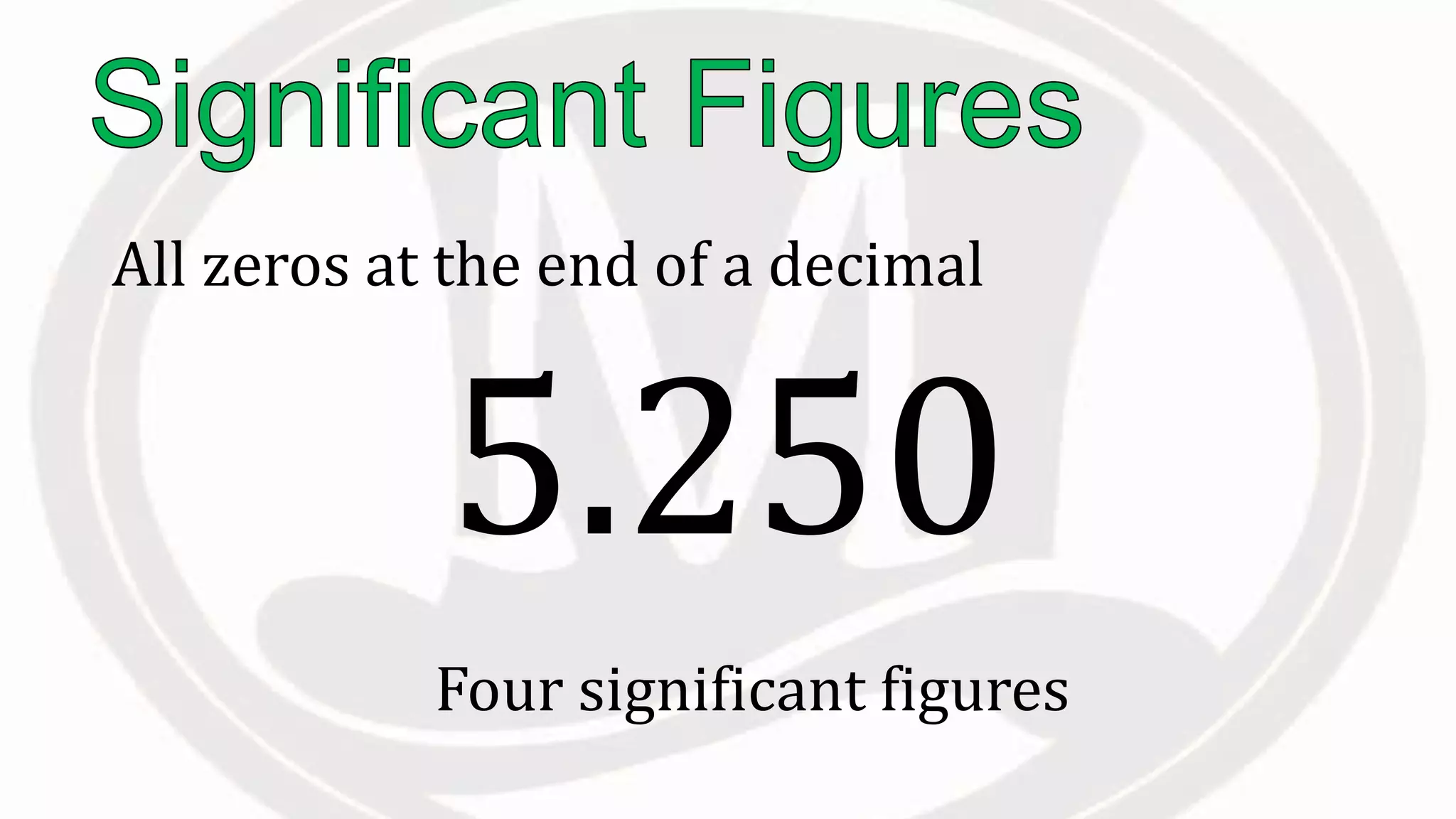 All zeros at the end of a decimal
Four significant figures
5.250
 
