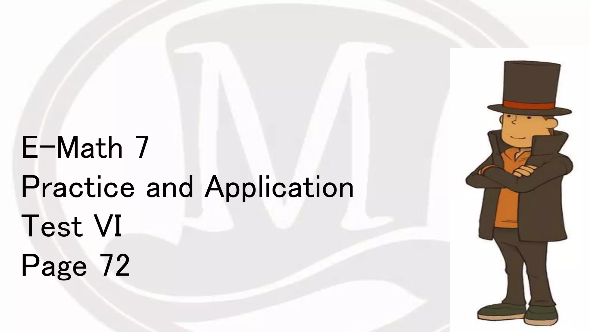 E-Math 7
Practice and Application
Test VI
Page 72
 