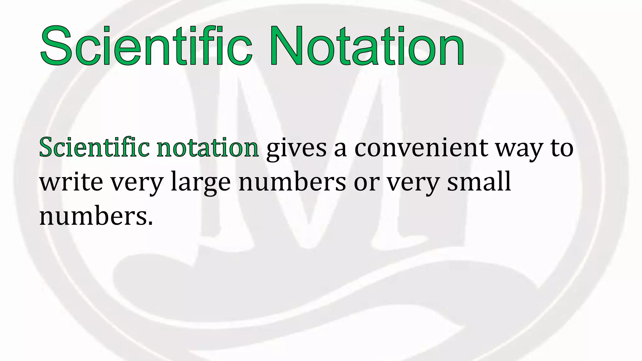 gives a convenient way to
write very large numbers or very small
numbers.
 