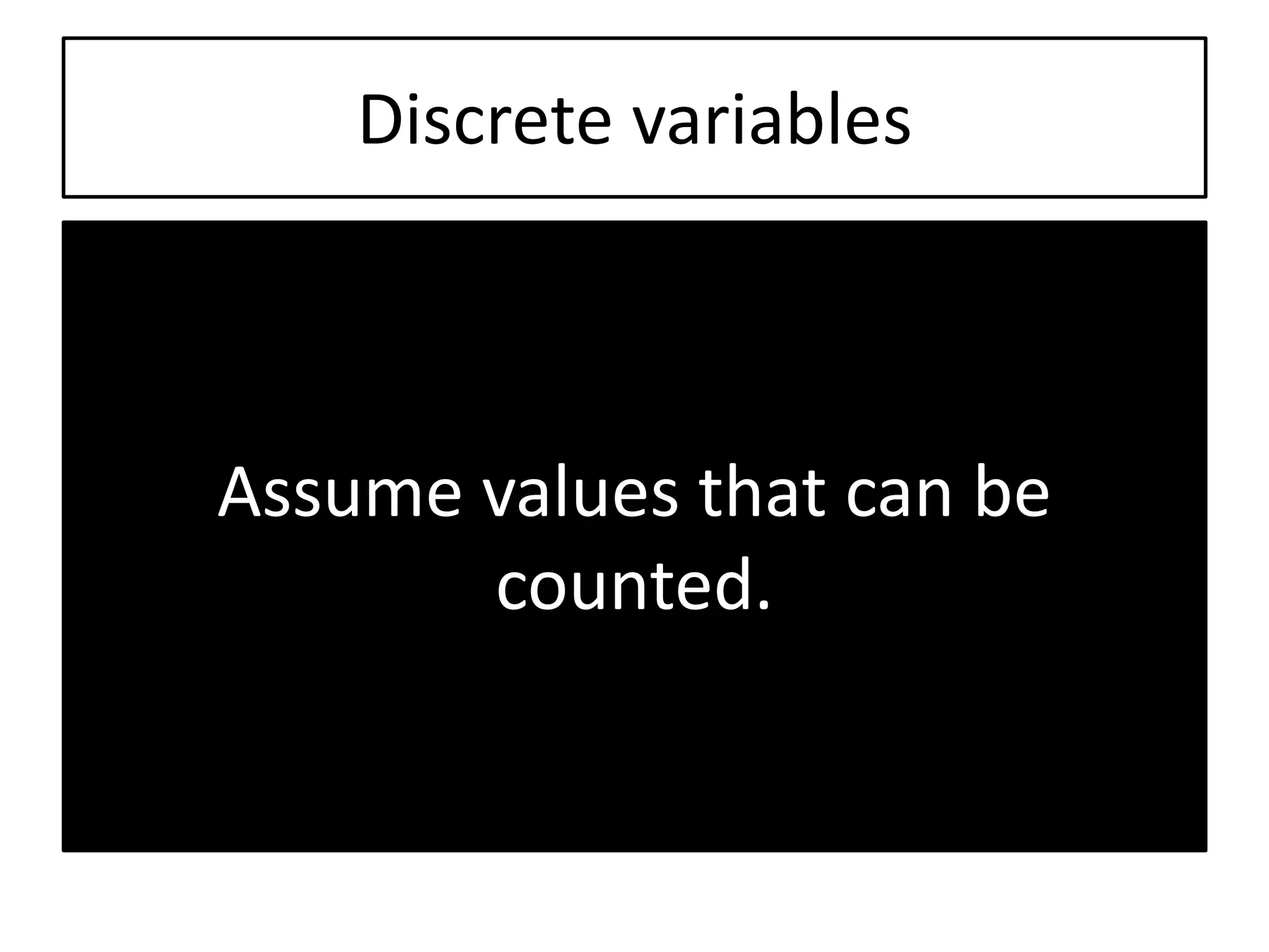 Discrete variables
Assume values that can be
counted.
 