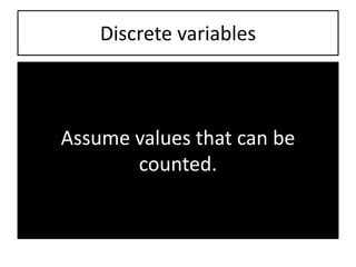 Discrete variables
Assume values that can be
counted.
 