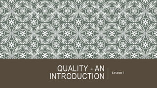 QUALITY - AN
INTRODUCTION
Lesson 1
 