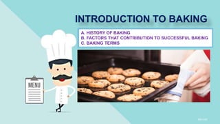 A. HISTORY OF BAKING
B. FACTORS THAT CONTRIBUTION TO SUCCESSFUL BAKING
C. BAKING TERMS
INTRODUCTION TO BAKING
MS.CAE
 