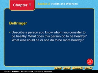 Section 2 Health and Wellness
Bellringer
• Describe a person you know whom you consider to
be healthy. What does this person do to be healthy?
What else could he or she do to be more healthy?
Chapter 1
 