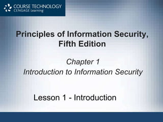 Principles of Information Security,
Fifth Edition
Chapter 1
Introduction to Information Security
Lesson 1 - Introduction
 