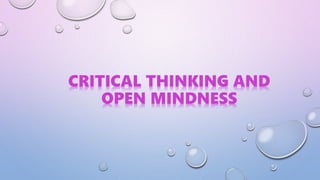 CRITICAL THINKING AND
OPEN MINDNESS
 