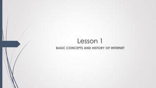 Lesson 1
BASIC CONCEPTS AND HISTORY OF INTERNET
 