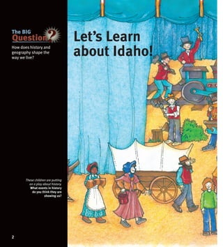 2
These children are putting
on a play about history.
What events in history
do you think they are
showing us?
How does history and
geography shape the
way we live?
Let’s Learn
about Idaho!
The BIG
 