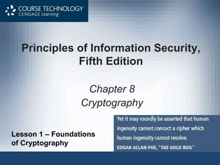 Principles of Information Security,
Fifth Edition
Chapter 8
Cryptography
Lesson 1 – Foundations
of Cryptography
 