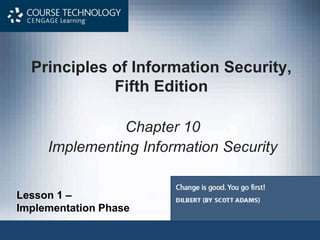 Principles of Information Security,
Fifth Edition
Chapter 10
Implementing Information Security
Lesson 1 –
Implementation Phase
 