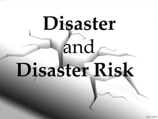 Disaster
and
Disaster Risk
 