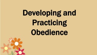 Developing and
Practicing
Obedience
 