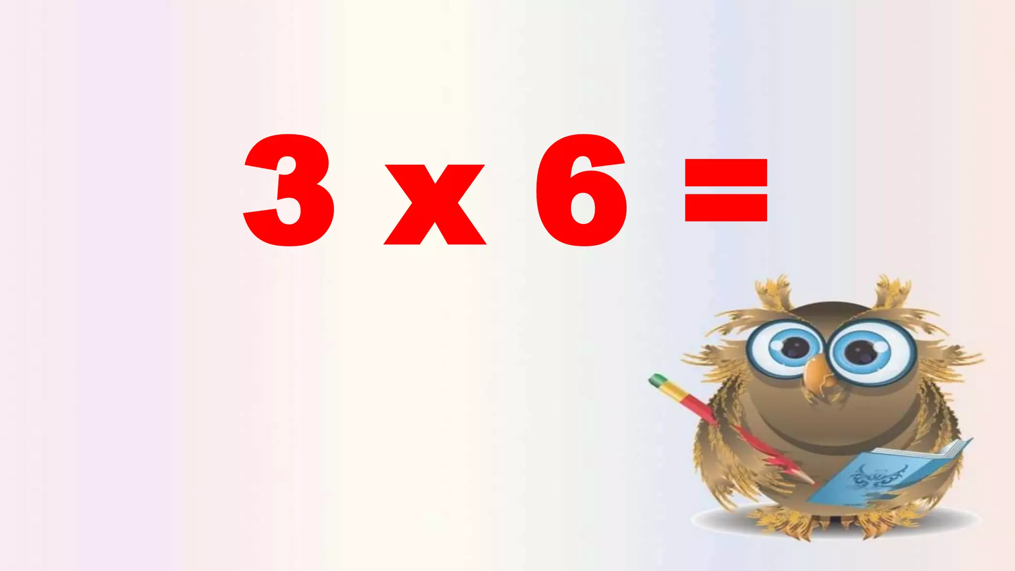 3 x 6 =
 