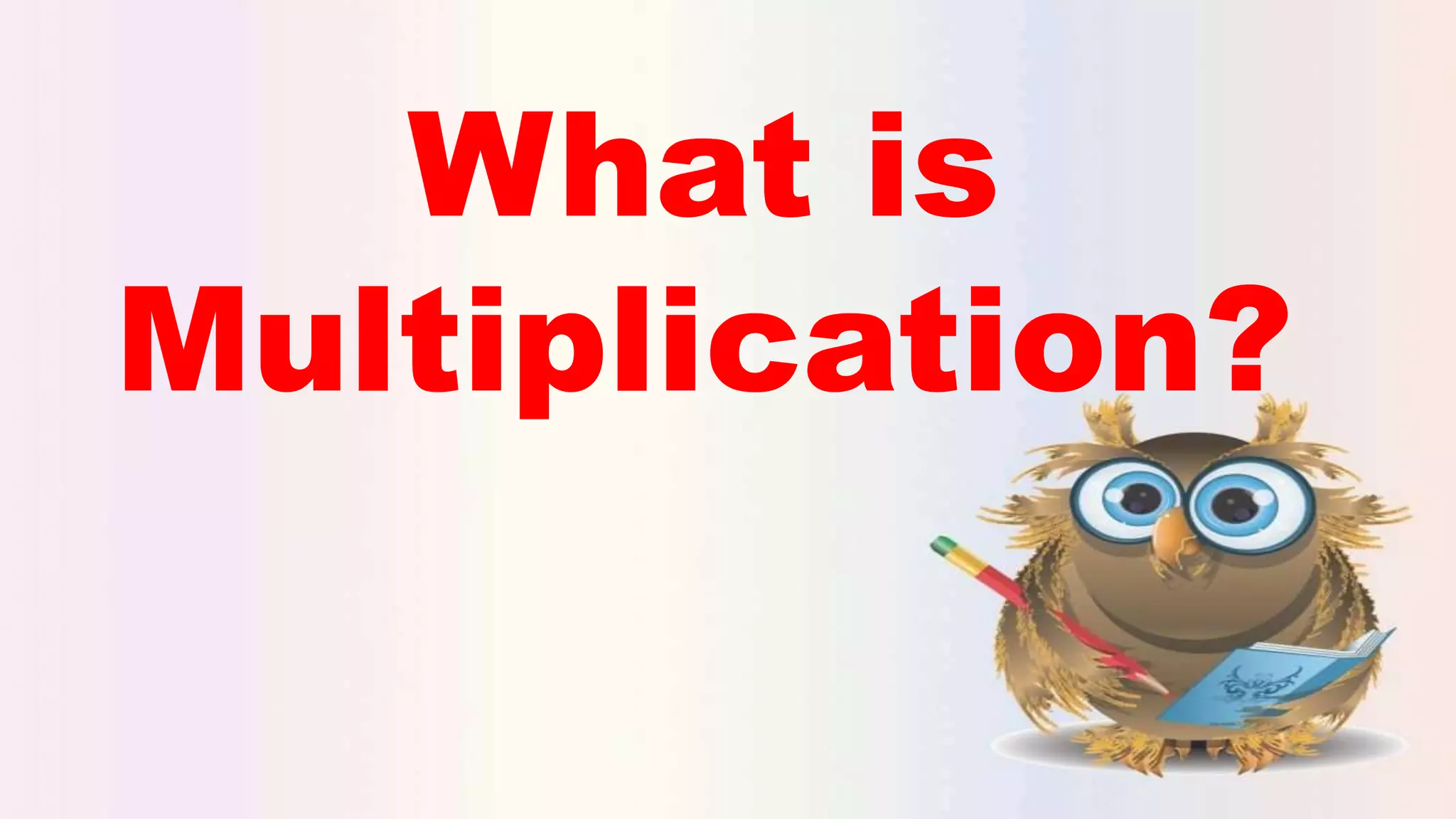 What is
Multiplication?
 
