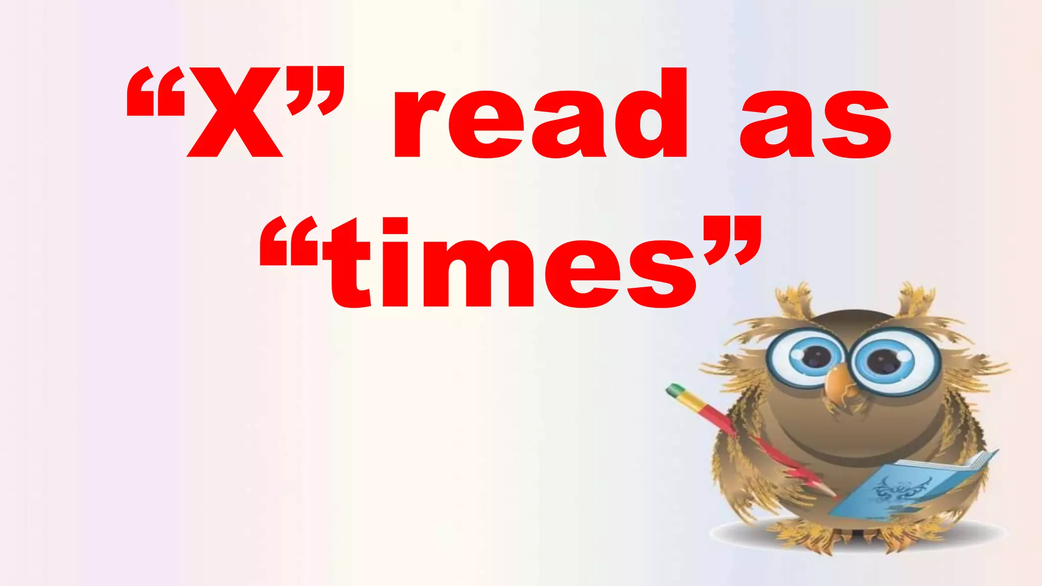 “X” read as
“times”
 