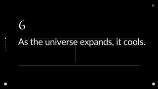 6
As the universe expands, it cools.
 