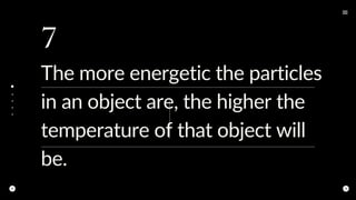 7
The more energetic the particles
in an object are, the higher the
temperature of that object will
be.
 