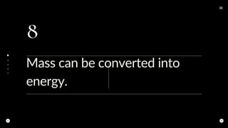 8
Mass can be converted into
energy.
 