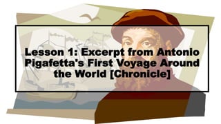 Lesson 1: Excerpt from Antonio
Pigafetta's First Voyage Around
the World [Chronicle]
 